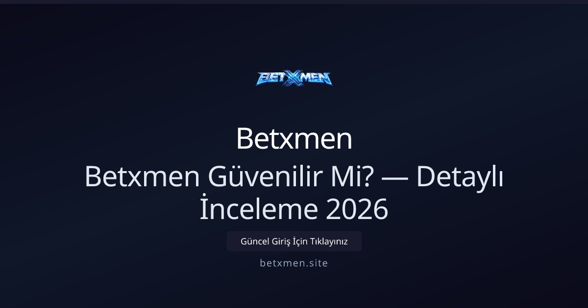 Betxmen Güvenilirliği: Ayrıntılı İnceleme 2026 — adım adım anlatım
