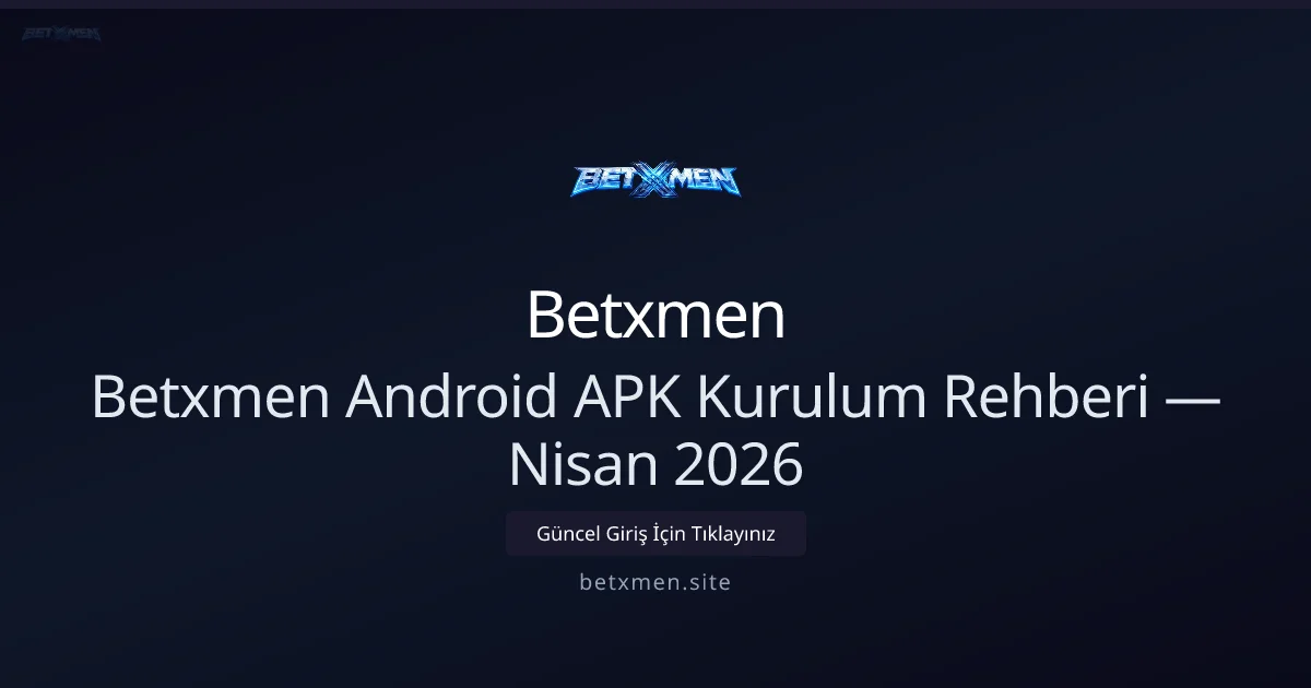 Betxmen Android APK Kurulumu — Nisan 2026 Rehberi