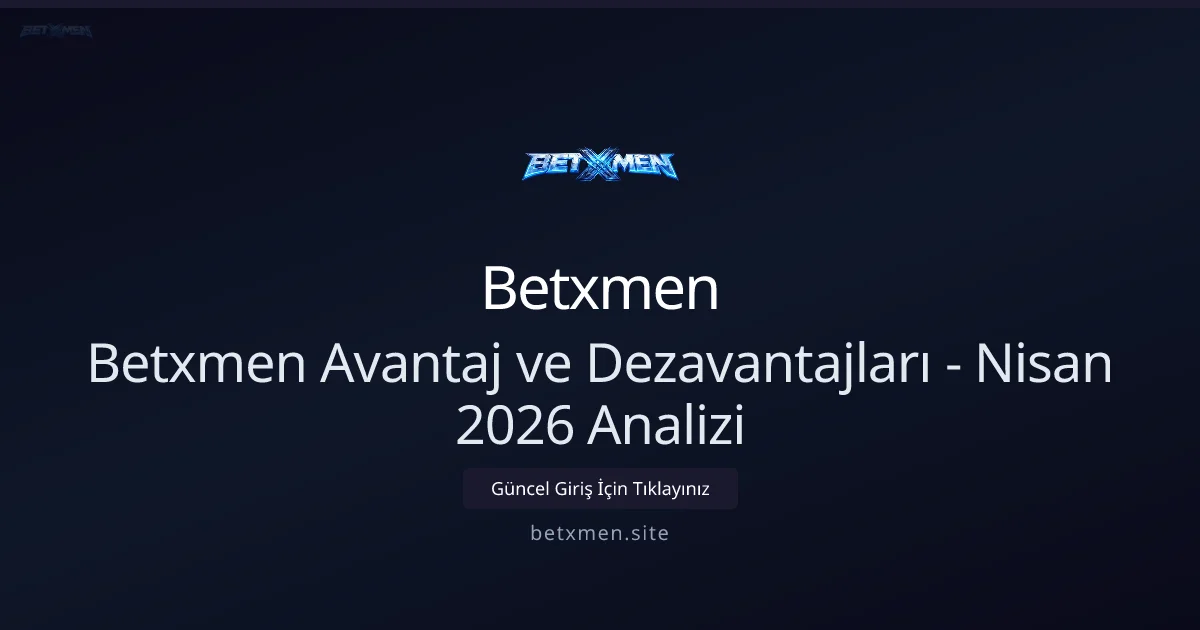 Betxmen Artıları ve Eksileri — Nisan 2026 Güncellemesi