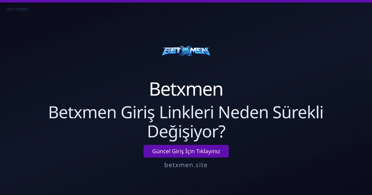 Betxmen Giriş Linkleri Neden Sürekli Değişiyor? Rehber