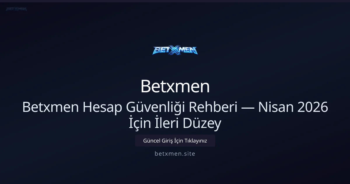 Betxmen Hesap Koruma Kılavuzu — Nisan 2026 İçin İleri Seviye