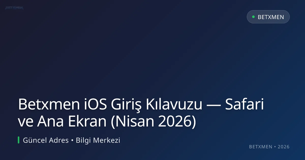 Betxmen iOS Giriş Kılavuzu — Safari ve Ana Ekran (Nisan 2026)
