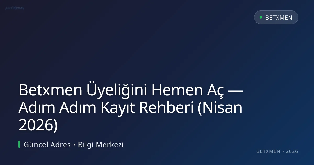 Betxmen Üyeliğini Hemen Aç — Adım Adım Kayıt Rehberi (Nisan 2026)