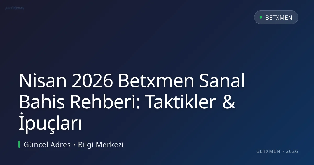 Nisan 2026 Betxmen Sanal Bahis Rehberi: Taktikler & İpuçları