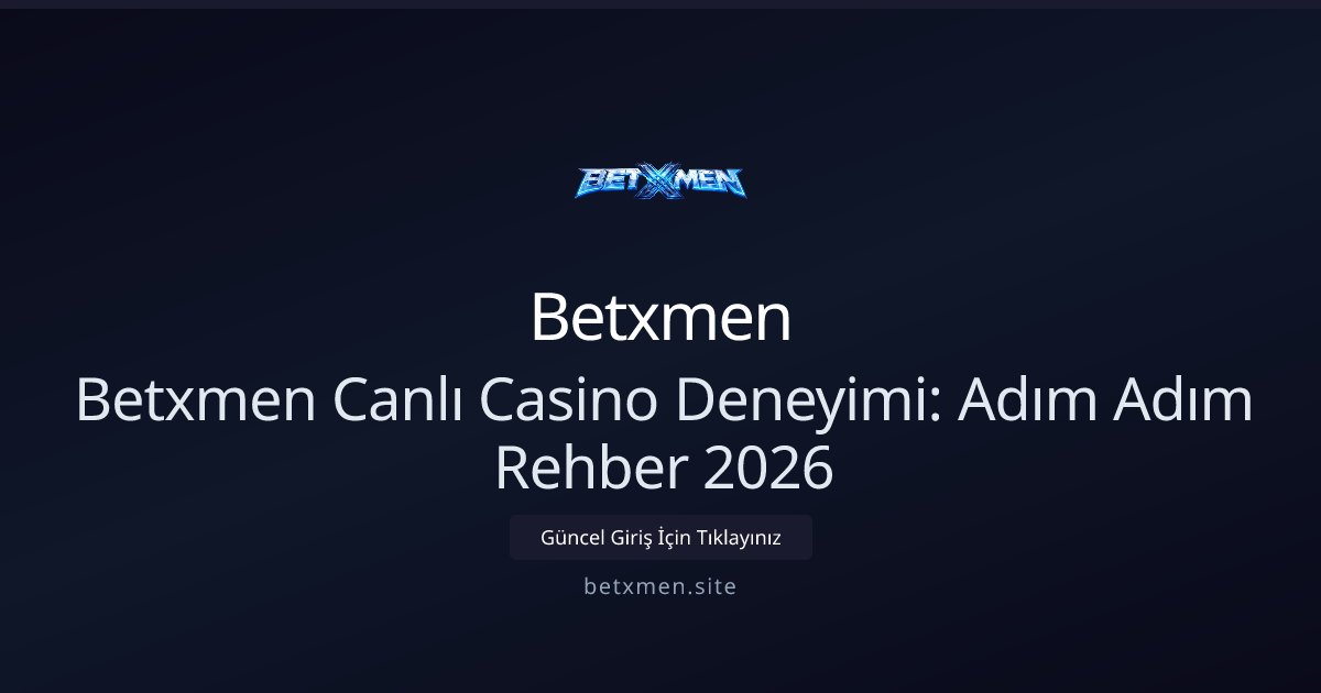 Betxmen Betxmen Canlı Casino Deneyimi: Adım Adım Rehber 2026