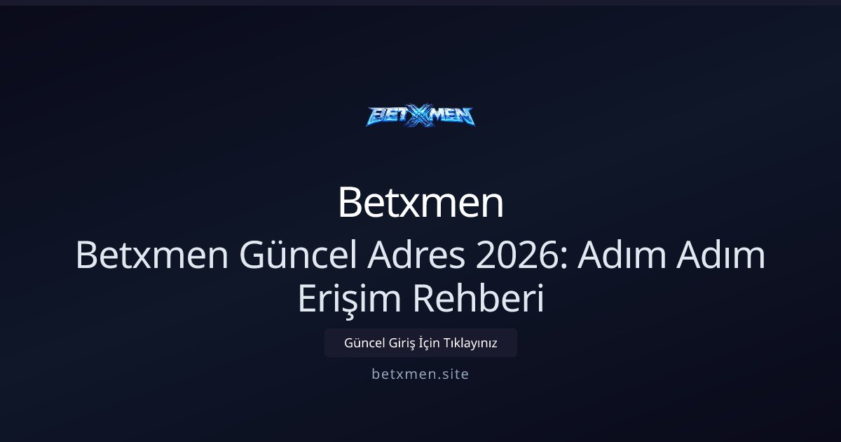 Betxmen Betxmen Güncel Adres 2026: Adım Adım Erişim Rehberi